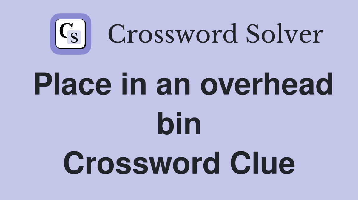 Place in an overhead bin Crossword Clue Answers Crossword Solver
